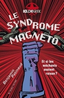 Le syndrome Magneto - Et si les méchants avaient raison ?