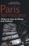 Paris fais-nous peur - 100 Lieux Du Crime, De L'Étrange Et De L'Irrationnel