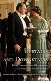 Upstairs and Downstairs - British Costume Drama Television from the Forsyte Saga to Downton Abbey