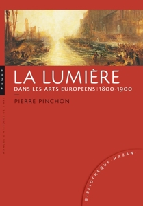 La lumière dans les arts européens 1800-1900 de Pierre Pinchon