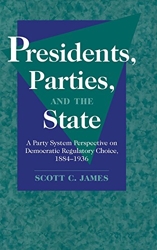 Presidents, Parties, and the State - A Party System Perspective on Democratic Regulatory Choice, 1884–1936 de Scott C. James