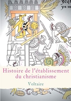 Histoire de l'établissement du christianisme - Un traité de Voltaire contre l'intolérance et le fanatisme religieux