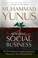Building Social Business - The New Kind of Capitalism that Serves Humanity's Most Pressing Needs