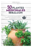 50 Plantes Médicinales Pour Mon Balcon - Les cultiver sur une terrasse, un balcon, un rebord de fenêtre... les conserver, les utiliser