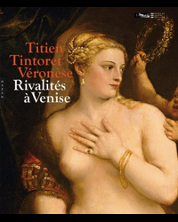 Titien, Tintoret, Véronèse. Rivalités à Venise