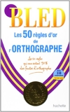 BLED Les 50 règles d'or de l'orthographe - Hachette Éducation - 13/01/2010