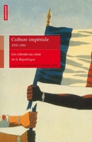 Culture impériale 1931-1961 - Les colonies au coeur de la République