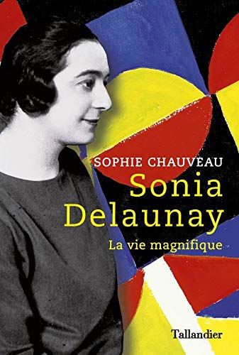 Sonia Delaunay - La Vie Magnifique de Sophie Chauveau