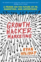 Growth Hacker Marketing - A Primer on the Future of PR, Marketing, and Advertising