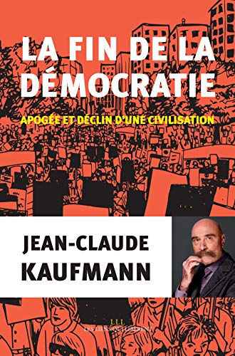 La fin de la démocratie - Apogée et déclin d'une civilisation de Jean-Claude Kaufmann