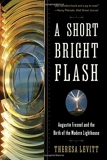 A Short Bright Flash - Augustin Fresnel and the Birth of the Modern Lighthouse 1st edition by Levitt, Theresa (2015) Paperback - W. W. Norton & Company; Reprint edition (10 Feb. 2015) - 10/02/2015