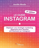 Le guide Instagram - Déployer une stratégie marketing gagnante pour booster son business sur Instagram (2e édition)
