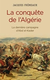 La Conquête de l'Algérie. De la dernière campagne d'Abd-el-Kader - Cnrs - 01/09/2016