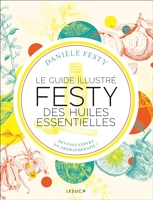 Le guide illustré FESTY des huiles essentielles - Devenez expert en aromathérapie !