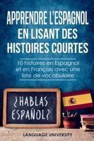 Apprendre l’espagnol en lisant des histoires courtes - 10 histoires en Espagnol et en Français avec une liste de vocabulaire