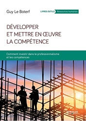 Développer et mettre en oeuvre la compétence - Comment investir dans le professionnalisme et les compétences de Guy Le Boterf