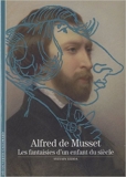 Alfred de Musset - Les fantaisies d'un enfant du siècle de Sylvain Ledda ( 23 avril 2010 ) - Découvertes Gallimard (23 avril 2010) - 23/04/2010