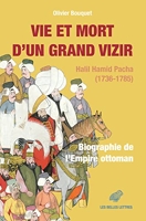 Vie et mort d’un grand vizir - Halil Hamid Pacha (1736-1785). Biographie de l’Empire ottoman