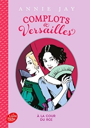 Complots à Versailles - Tome 1 - - A la cour du roi d'Annie Jay