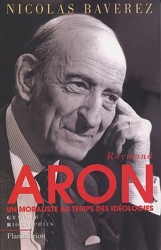 Raymond Aron - Un moraliste au temps des idéologies de Nicolas Baverez