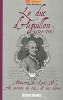 Le duc d'Aiguillon (1720-1788) Ministre de Louis XV au service du roi... et des dames