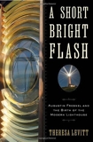A Short Bright Flash - Augustin Fresnel and the Birth of the Modern Lighthouse 1st edition by Levitt, Theresa (2013) Hardcover - W. W. Norton & Company