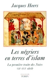 Les Négriers en terres d'islam - La Première traite des Noirs, VIIe-XVIe siècle