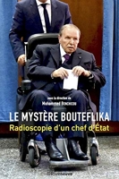 Le mystère Bouteflika - Radioscopie d'un chef d'Etat