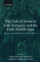 The Cult Of Saints In Late Antiquity And The Middle Ages - Essays on the Contribution of Peter Brown