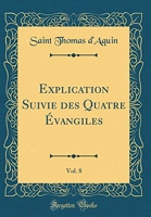 Explication Suivie Des Quatre Évangiles, Vol. 8 (Classic Reprint) - Forgotten Books - 10/11/2022