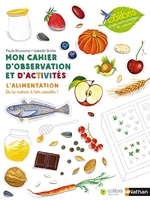 Mon Cahier D'observation Et D'activités - L'alimentation, De La Nature À Ton Assiette !