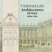 Versailles - Architectures rêvées (1660-1815)