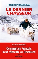 Le Dernier Chasseur - Comment un Français s'est réinventé au Groenland