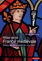 Atlas de la France médiévale - Hommes, pouvoirs et espaces, du Ve au XVe siècle