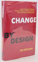 Change by design - How Design Thinking Transforms Organizations and Inspires Innovation