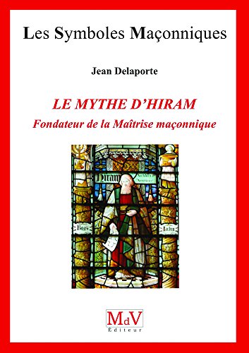 Le Mythe D'hiram, Fondateur De La Maîtrise Maçonnique