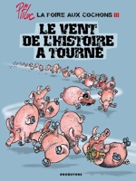 La Foire Aux Cochons Tome 3 - Le Vent De L'histoire A Tourné