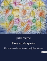 Face au drapeau - Un roman d'aventures de Jules Verne