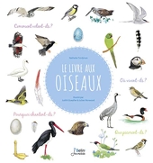 Le livre aux oiseaux - Comment volent-ils ? Que picorent-ils ? Où sont leurs nids ? Comment chantent-ils ?