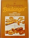 Le compagnon boulanger - Ou synthèse technologique et pratique du boulanger moderne