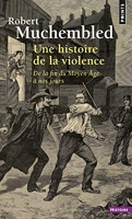 Une histoire de la violence ((Réédition)) De la fin du Moyen Âge à nos jours