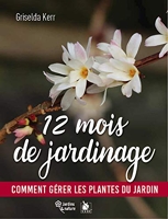 12 Mois De Jardinage - Comment gérer les plantes du jardin en toutes saisons
