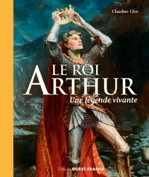 Le Roi Arthur - Une légende vivante de Claudine Glot