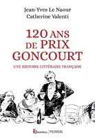 120 ans de Prix Goncourt - Une histoire littéraire française