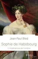 Sophie de Habsbourg - L'impératrice de l'ombre
