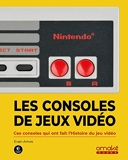 Les Consoles de jeux vidéo - Ces consoles qui ont fait l'histoire du jeu vidéo