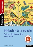 Initiation À La Poésie - Poèmes Du Moyen Age À Nos Jours