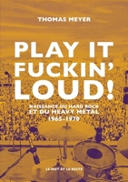 Play it fuckin' loud ! - Naissance du hard rock et du heavy - Naissance du hard rock et du heavy metal. 1965-1970