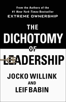 The Dichotomy of Leadership - Balancing the Challenges of Extreme Ownership to Lead and Win