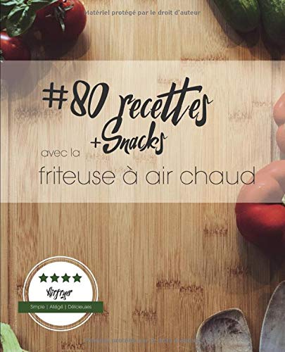 Cuisine facile et rapide avec la friteuse à air: 100 Recettes